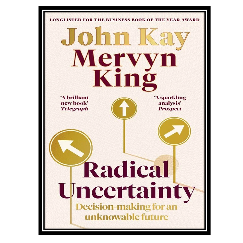 کتاب Radical Uncertainty: Decision-making for an unknowable future اثر John Kay, Mervyn King انتشارات مؤلفین طلایی