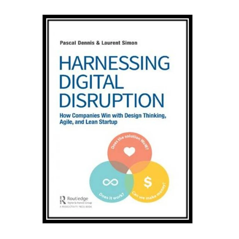 کتاب Harnessing Digital Disruption: How Companies Win with Design Thinking, Agile, and Lean Startup اثر Pascal Dennis, Laurent Simon انتشارات مؤلفین طلایی