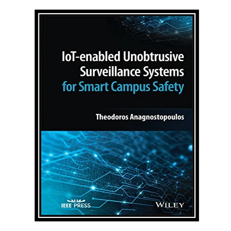 کتاب IoT-enabled Unobtrusive Surveillance Systems for Smart Campus Safety اثر Theodoros Anagnostopoulos انتشارات مؤلفین طلایی