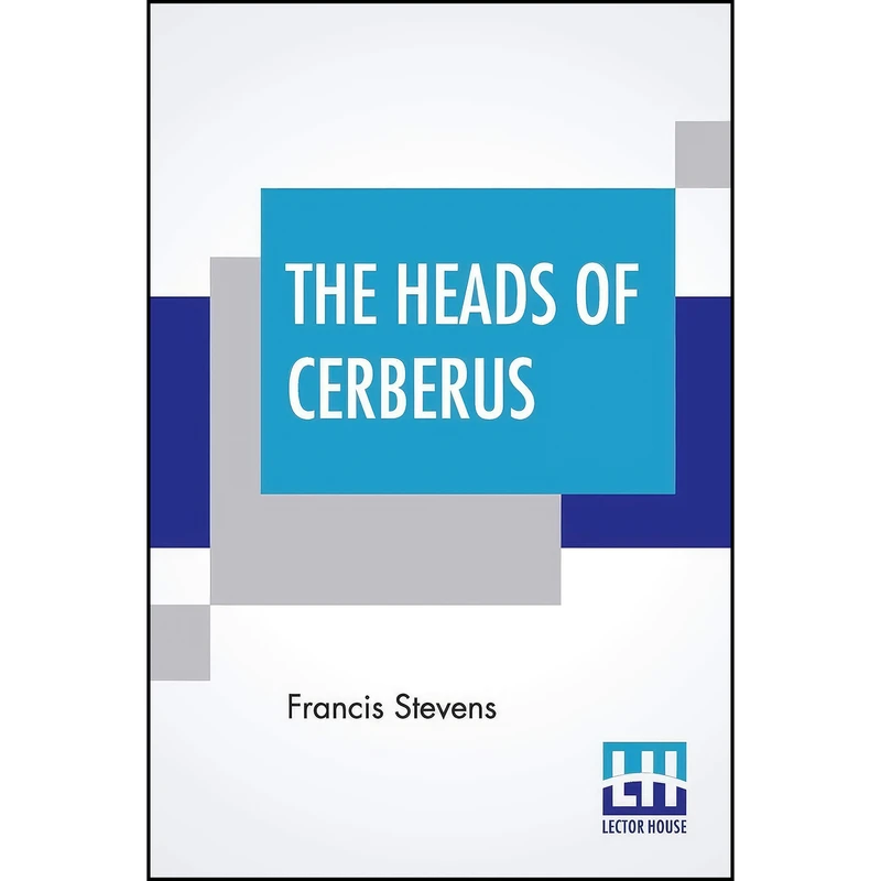 کتاب The Heads Of Cerberus اثر Francis Stevens انتشارات Lector House