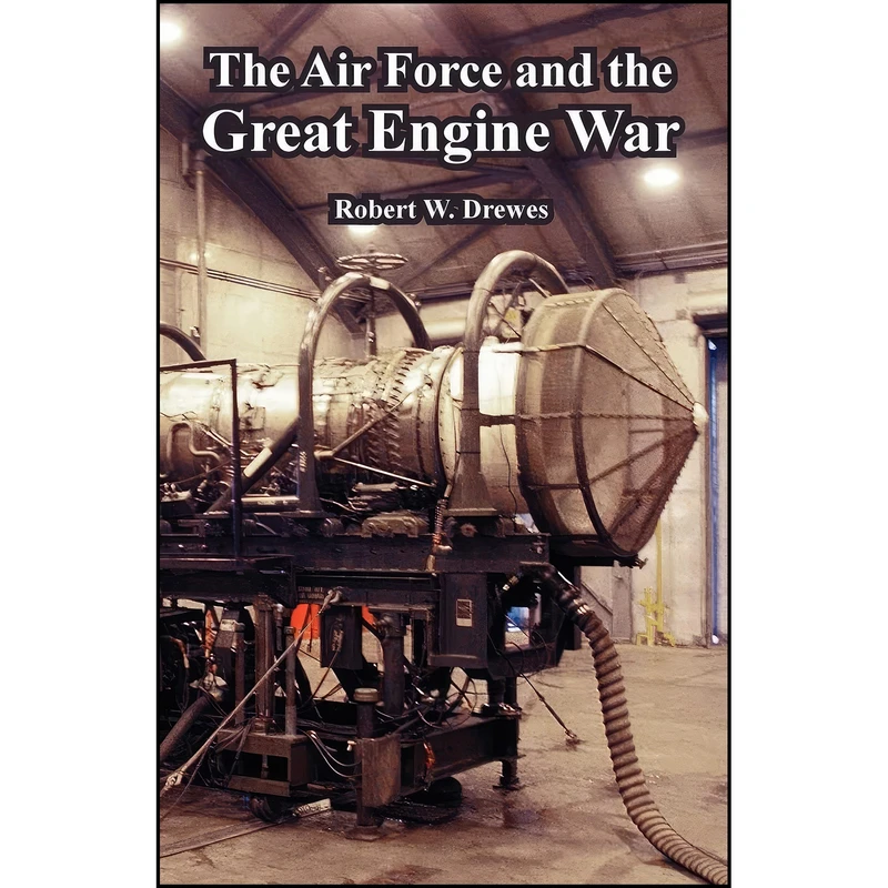 کتاب Air Force and the Great Engine War, The اثر Robert W. Drewes انتشارات University Press of the Pacific