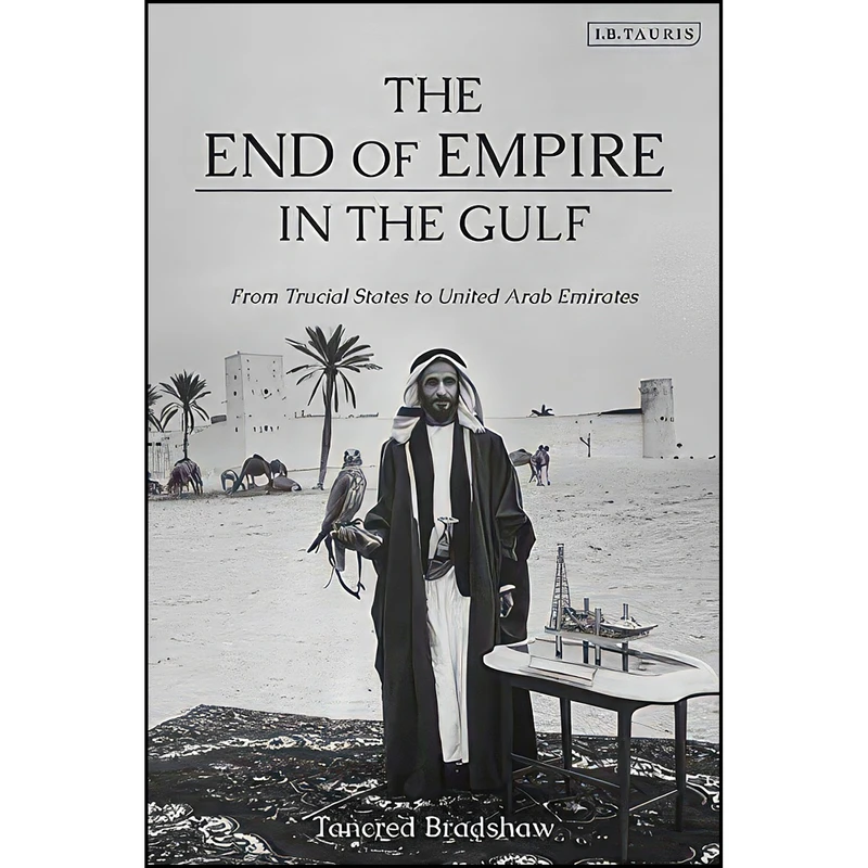 کتاب The End of Empire in the Gulf اثر Tancred Bradshaw انتشارات I.B. Tauris