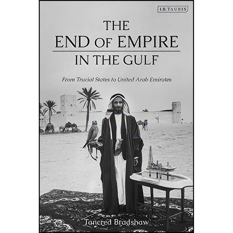 کتاب The End of Empire in the Gulf اثر Tancred Bradshaw انتشارات I.B. Tauris کتاب The End of Empire in the Gulf اثر Tancred Bradshaw انتشارات I.B. Tauris