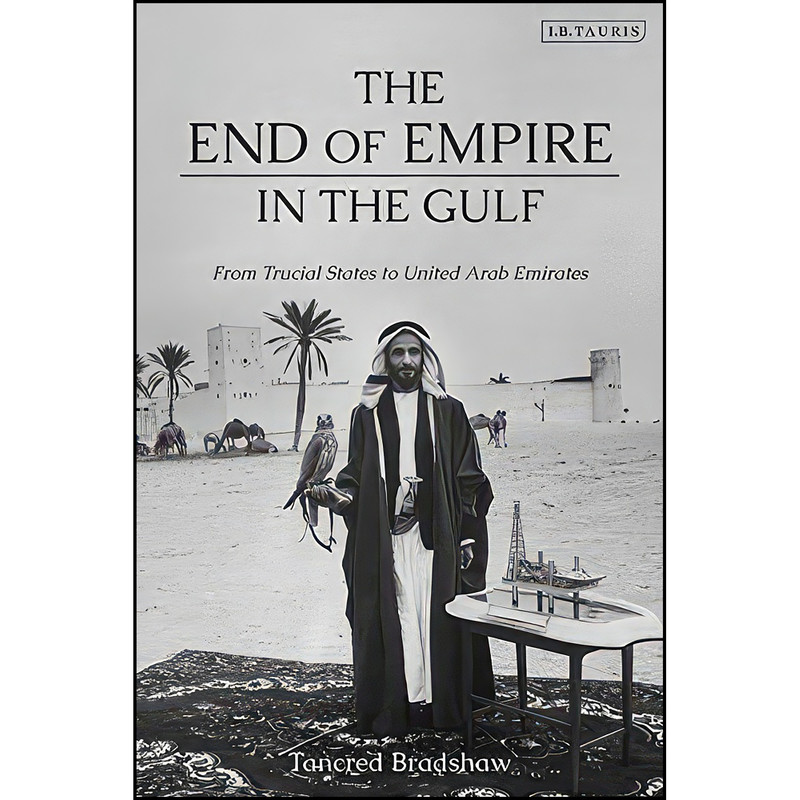 کتاب The End of Empire in the Gulf اثر Tancred Bradshaw انتشارات I.B. Tauris کتاب The End of Empire in the Gulf اثر Tancred Bradshaw انتشارات I.B. Tauris