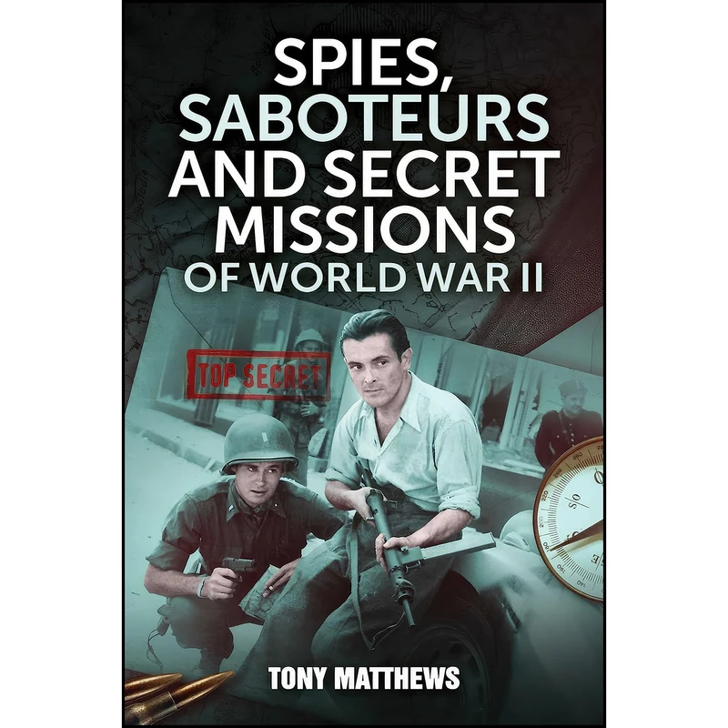 کتاب Spies, Saboteurs and Secret Missions of World War II اثر Tony Matthews انتشارات تازه ها