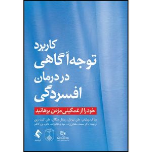 کتاب کاربرد توجه آگاهی در درمان افسردگی خود را از غمگینی مزمن برهانید اثر مارک ویلیامز و جان تیزدل و زیندل سگال و جان کبت زین انتشارات ارجمند