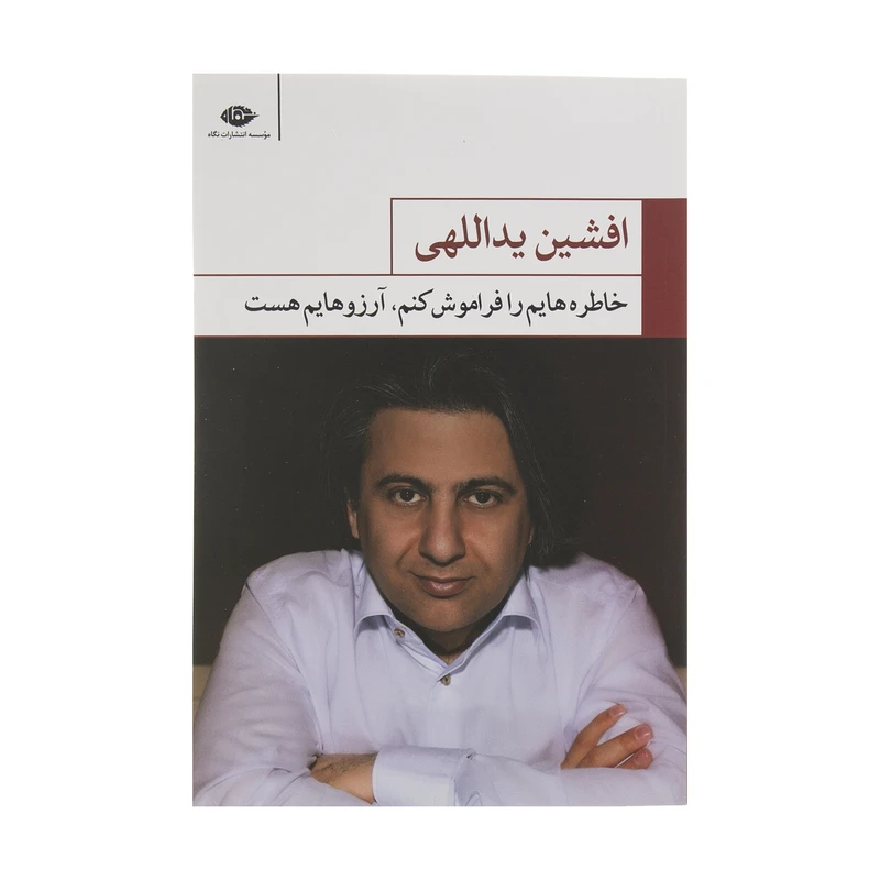 کتاب خاطره هایم را فراموش کنم آرزوهایم هست اثر افشین یداللهی نشر نگاه