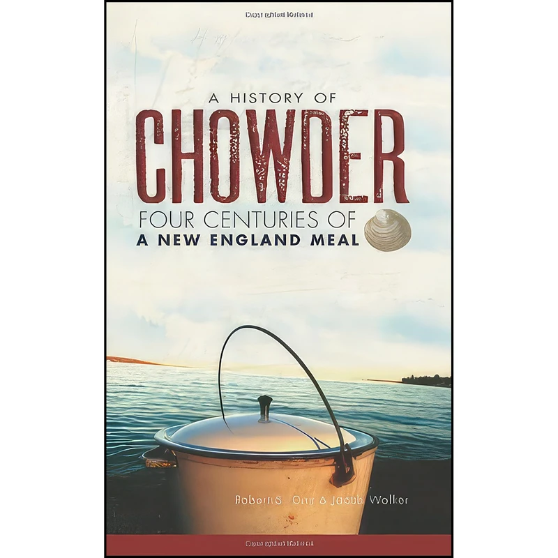 کتاب A History of Chowder اثر Robert S. Cox and Jacob Walker انتشارات The History Press