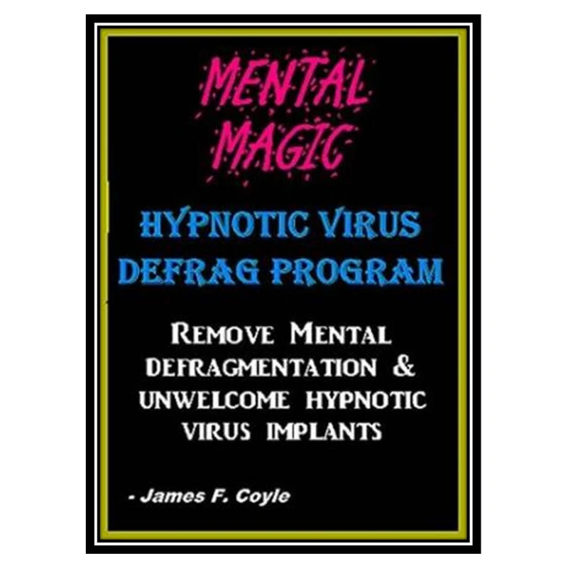 کتاب MENTAL MAGIC; HYPNOTIC VIRUS DEFRAG PROGRAM. Remove Mental Defragmentation & unwelcome Hypnotic Viral implants اثر James F. Coyle انتشارات مؤلفین طلایی