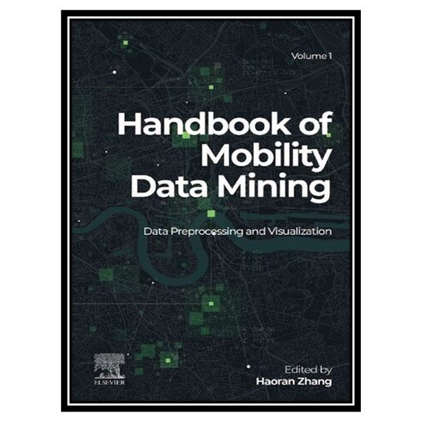 کتاب Handbook of Mobility Data Mining, Volume 1: Data Preprocessing and Visualization اثر Haoran Zhang انتشارات مؤلفین طلایی