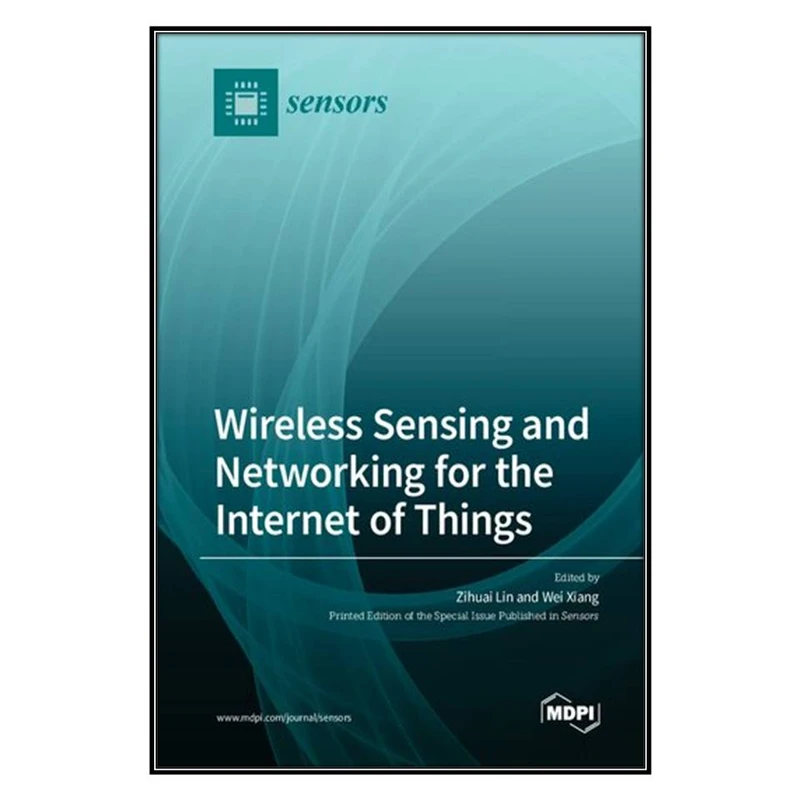  کتاب Wireless Sensing and Networking for the Internet of Things اثر Zihuai Lin and Wei Xiang انتشارات مؤلفين طلايي