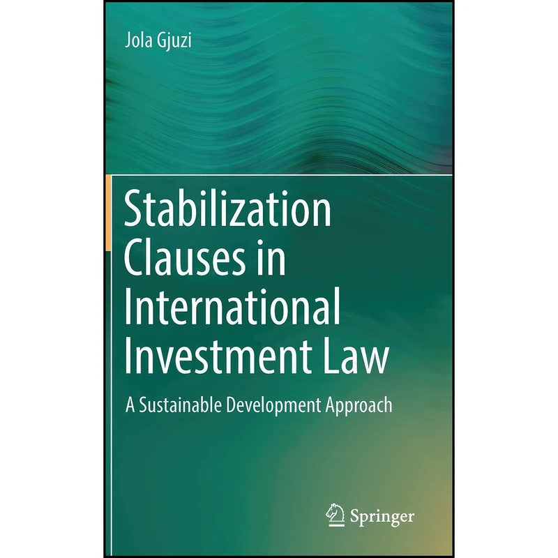 کتاب Stabilization Clauses in International Investment Law اثر Jola Gjuzi انتشارات Springer
