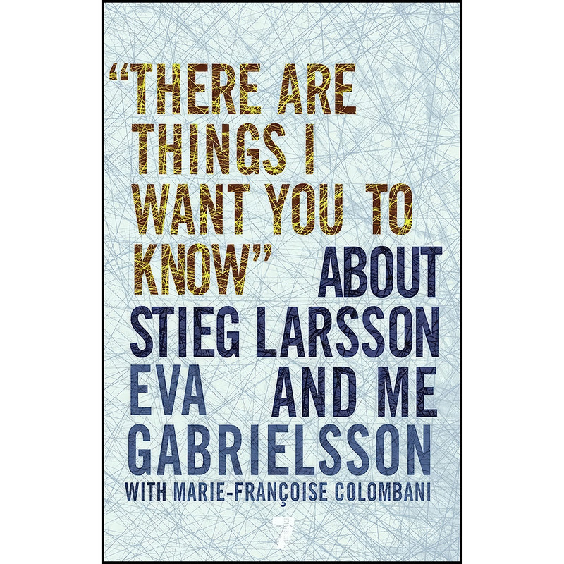 کتاب There Are Things I Want You to Know About Stieg Larsson and Me اثر جمعی از نویسندگان انتشارات Seven Stories Press