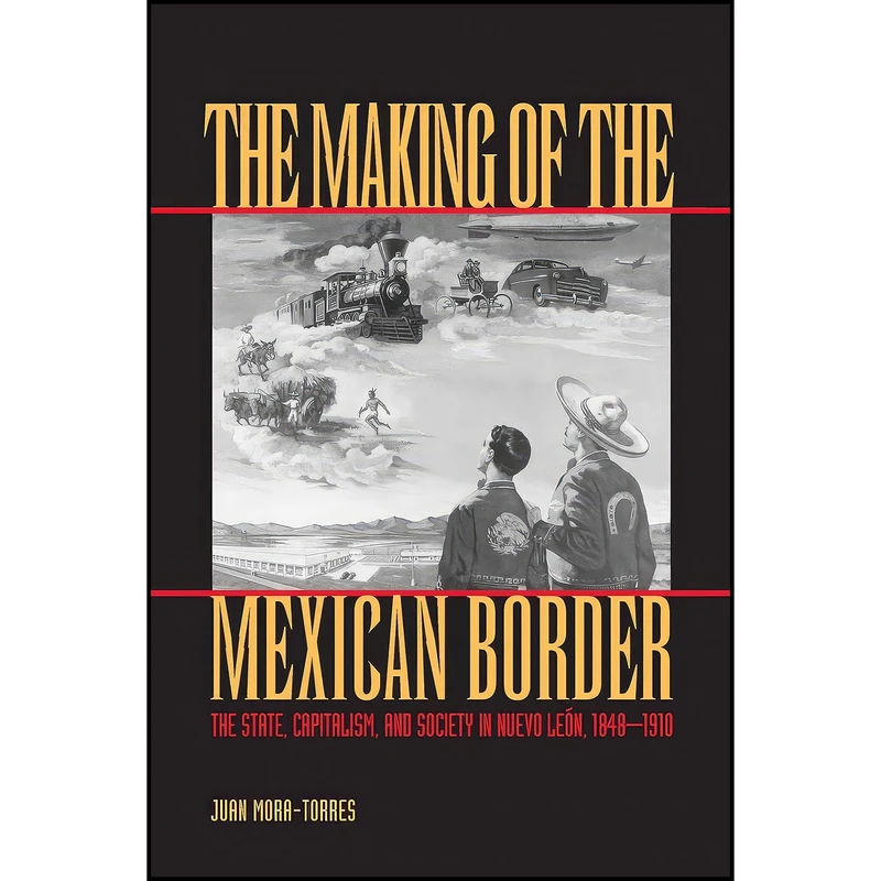 کتاب The Making of the Mexican Border اثر Juan Mora-Torres انتشارات University of Texas Press
