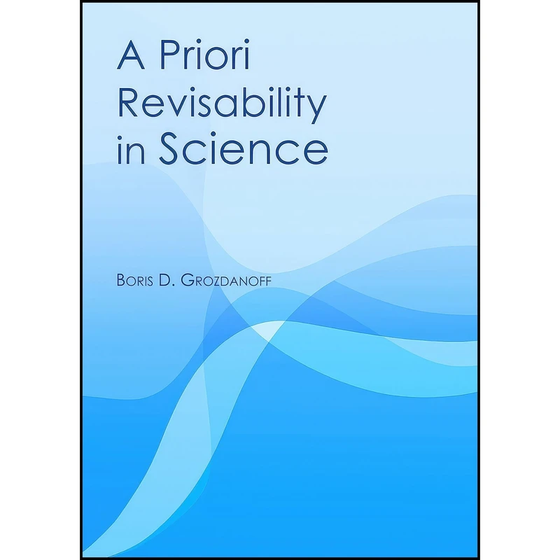 کتاب A Priori Revisability in Science اثر Boris D. Grozdanoff انتشارات Cambridge Scholars Publishing