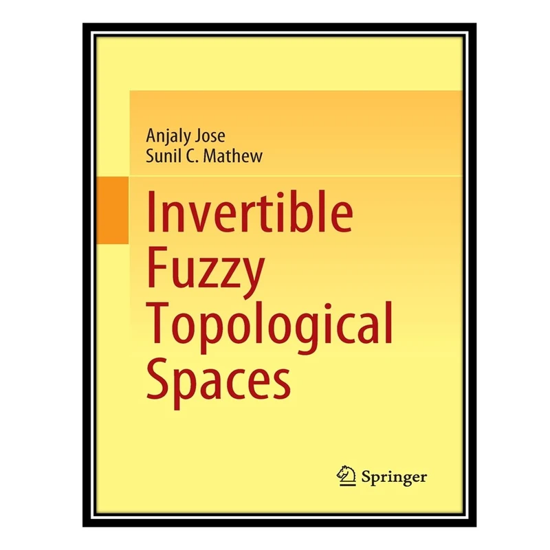 کتاب Invertible Fuzzy Topological Spaces اثر Anjaly Jose AND Sunil C Mathew انتشارات مؤلفین طلایی