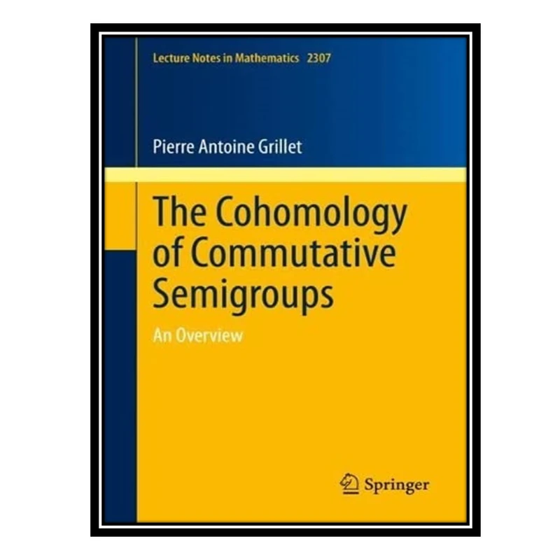 کتاب The Cohomology of Commutative Semigroups: An Overview اثر Pierre Antoine Grillet انتشارات مؤلفین طلایی
