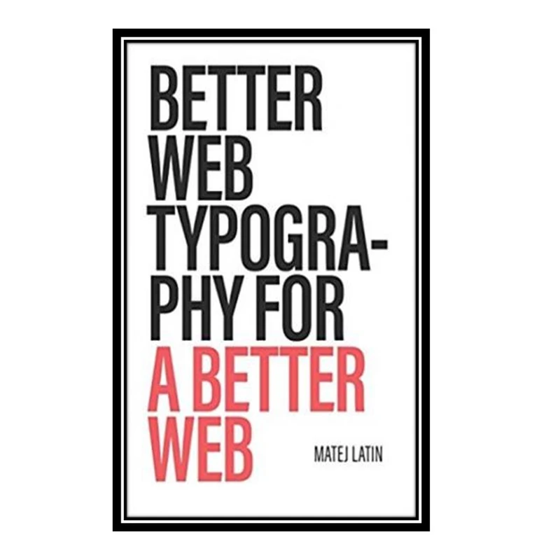 کتاب Better Web Typography for a Better Web اثر Matej Latin انتشارات مؤلفین طلایی