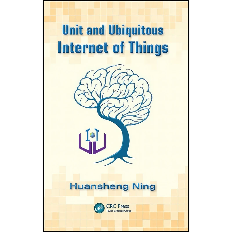 کتاب Unit and Ubiquitous Internet of Things اثر Huansheng Ning انتشارات CRC Press