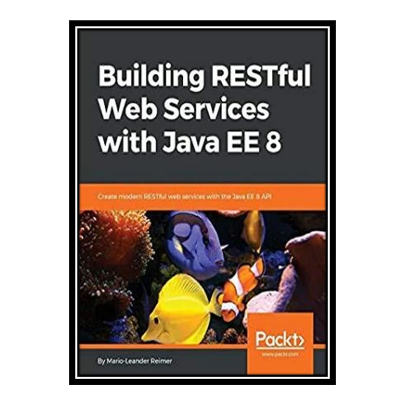 کتاب 	 Building RESTful Web Services with Java EE 8: Create modern RESTful web services with the Java EE 8 API اثر Mario-Leander Reimer انتشارات مؤلفین طلایی