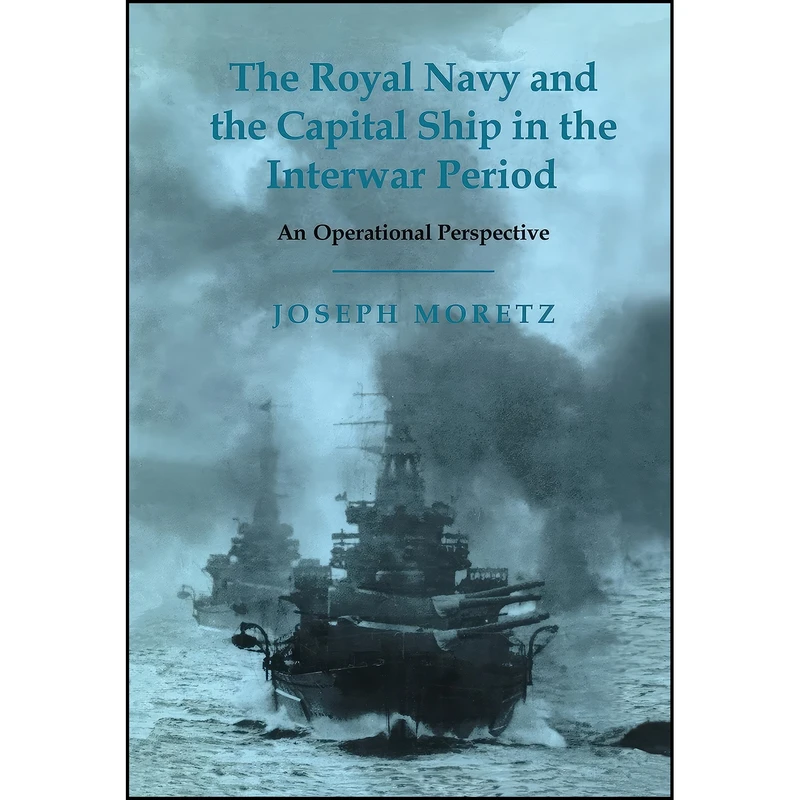 کتاب The Royal Navy and the Capital Ship in the Interwar Period اثر Joseph Moretz انتشارات Routledge