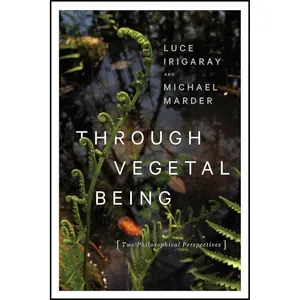 کتاب Through Vegetal Being اثر Luce Irigaray and Michael Marder انتشارات Columbia University Press