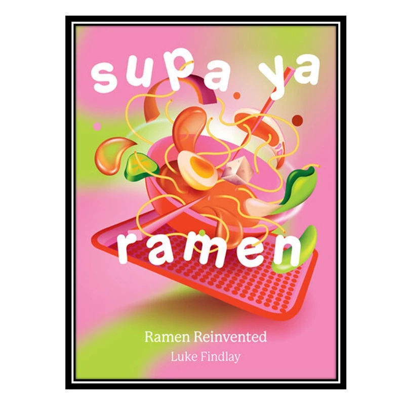 کتاب Supa Ya Ramen: Ramen Reinvented اثر Luke Findlay انتشارات مؤلفین طلایی