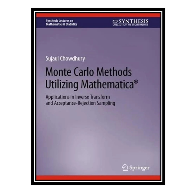 کتاب Monte Carlo Methods Utilizing Mathematica®: Applications in Inverse Transform and Acceptance-Rejection Sampling اثر Sujaul Chowdhury انتشارات مؤلفین طلایی