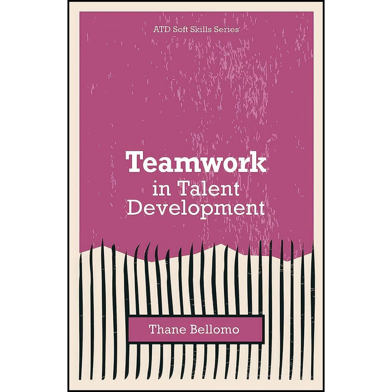 کتاب Teamwork in Talent Development اثر Thane Bellomo انتشارات Association for Talent Development