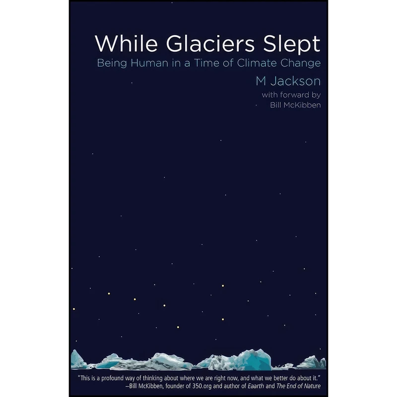 کتاب While Glaciers Slept اثر M Jackson and Bill McKibben انتشارات Green Writers Press