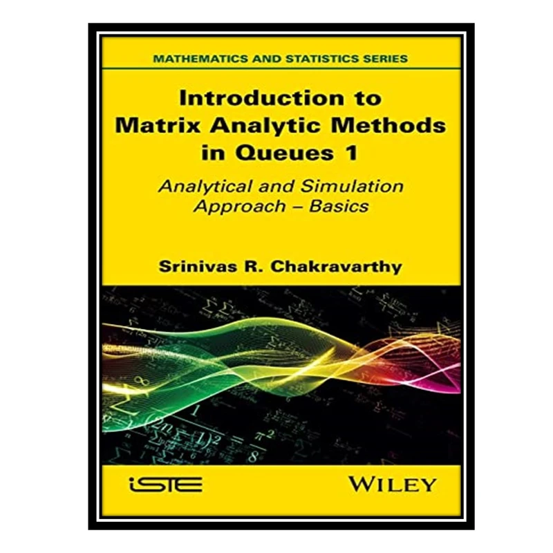 کتاب Introduction to Matrix Analytic Methods in Queues 1: Analytical and Simulation Approach - Basics اثر Srinivas R. Chakravarthy انتشارات مؤلفین طلایی