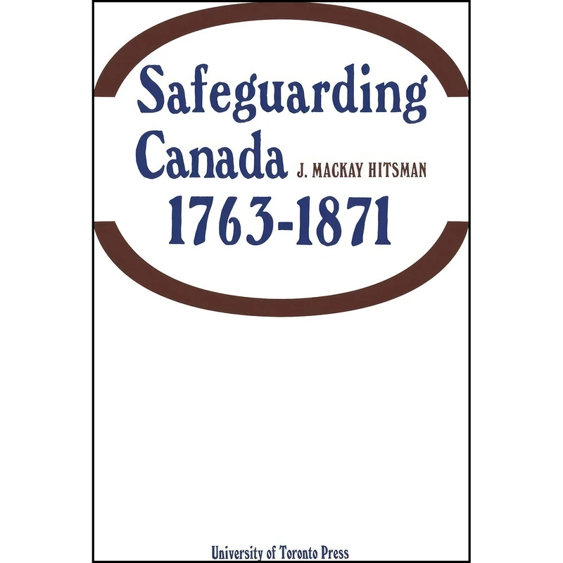 کتاب Safeguarding Canada 1763-1871 اثر J Mackay Hitsman انتشارات تازه ها