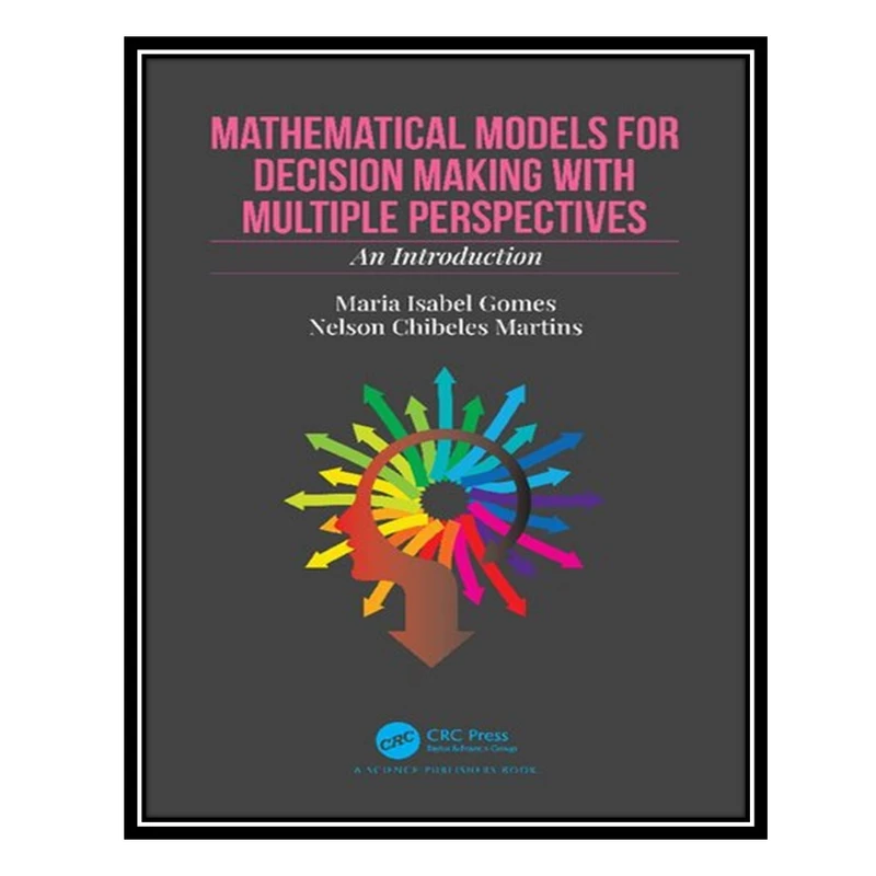 کتاب Mathematical Models for Decision Making with Multiple Perspectives اثر Maria Isabel Gomes AND Nelson Chibeles Martins انتشارات مؤلفین طلایی