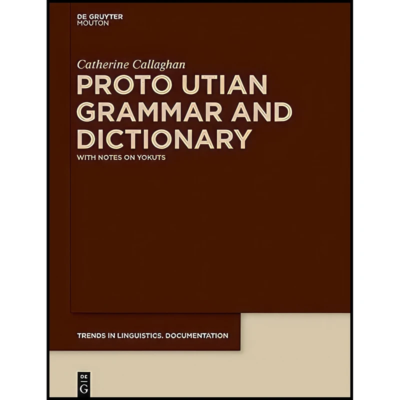کتاب Proto Utian Grammar and Dictionary  اثر Catherine Callaghan انتشارات de Gruyter Mouton