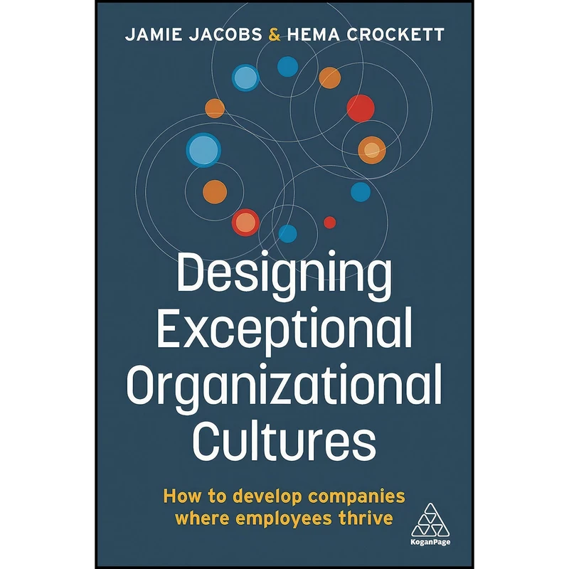 کتاب Designing Exceptional Organizational Cultures اثر Jamie Jacobs and Hema Crockett انتشارات Kogan Page