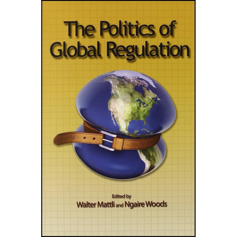 کتاب The Politics of Global Regulation اثر Walter Mattli and Ngaire Woods انتشارات Princeton University Press