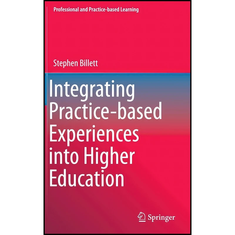 کتاب Integrating Practice-based Experiences into Higher Education  اثر Stephen Billett انتشارات Springer