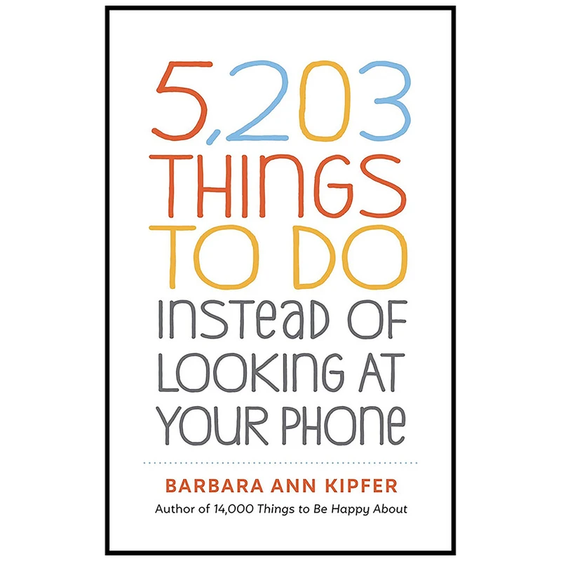 کتاب 5,203 Things to Do Instead of Looking at Your Phone اثر Scot Ritchie and Barbara Ann Kipfer انتشارات Workman Publishing Company