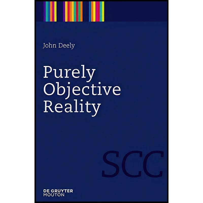 کتاب Purely Objective Reality  اثر John N. Deely انتشارات De Gruyter Mouton