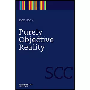 کتاب Purely Objective Reality  اثر John N. Deely انتشارات De Gruyter Mouton