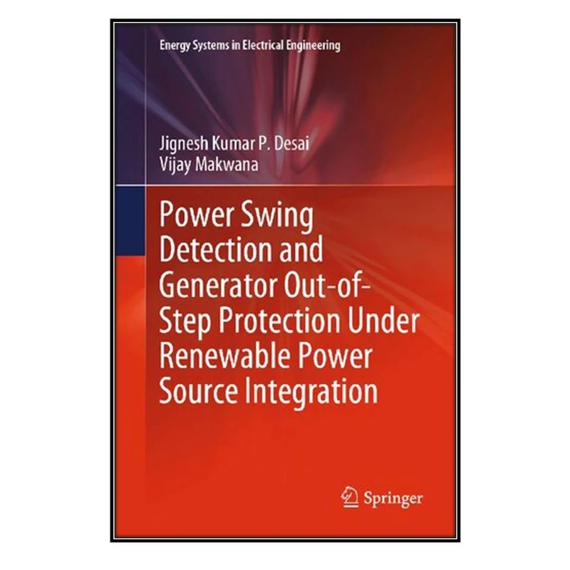 کتاب Power Swing Detection and Generator Out-of-Step Protection Under Renewable Power Source Integration اثر Jignesh Kumar P. Desai and Vijay Makwana انتشارات مؤلفين طلايي