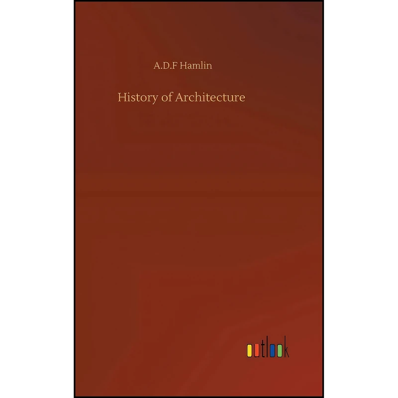 کتاب History of Architecture اثر A D F Hamlin انتشارات Outlook Verlag