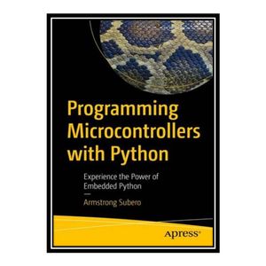 کتاب Programming Microcontrollers with Python: Experience the Power of Embedded Python اثر Armstrong Subero انتشارات مؤلفین طلایی