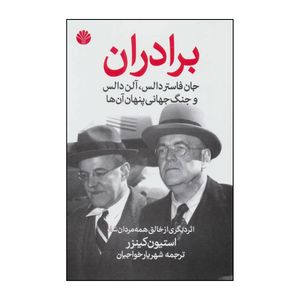 کتاب برادران جان فاستر دالس، آلن دالس، و جنگ جهانی پنهانی شان اثر استیون کینزر نشر اختران