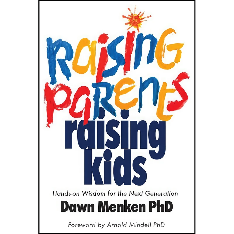 کتاب Raising Parents, Raising Kids اثر Dawn Menken PhD and Arnold Mindell PhD انتشارات Belly Song Press