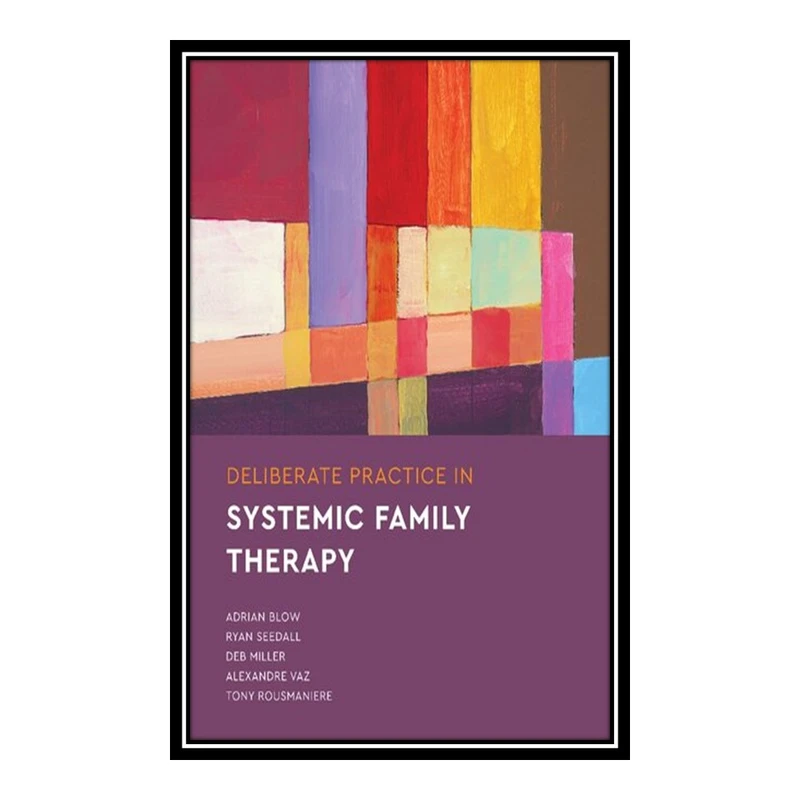 کتاب Deliberate Practice in Systemic Family Therapy اثر جمعی از نویسندگان انتشارات مؤلفین طلایی