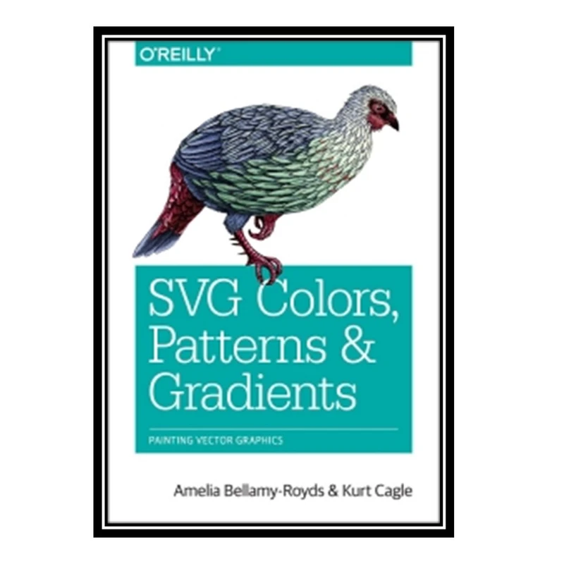 کتاب SVG Colors, Patterns & Gradients: Painting Vector Graphics اثر Amelia Bellamy-Royds and Kurt Cagle انتشارات مؤلفین طلایی