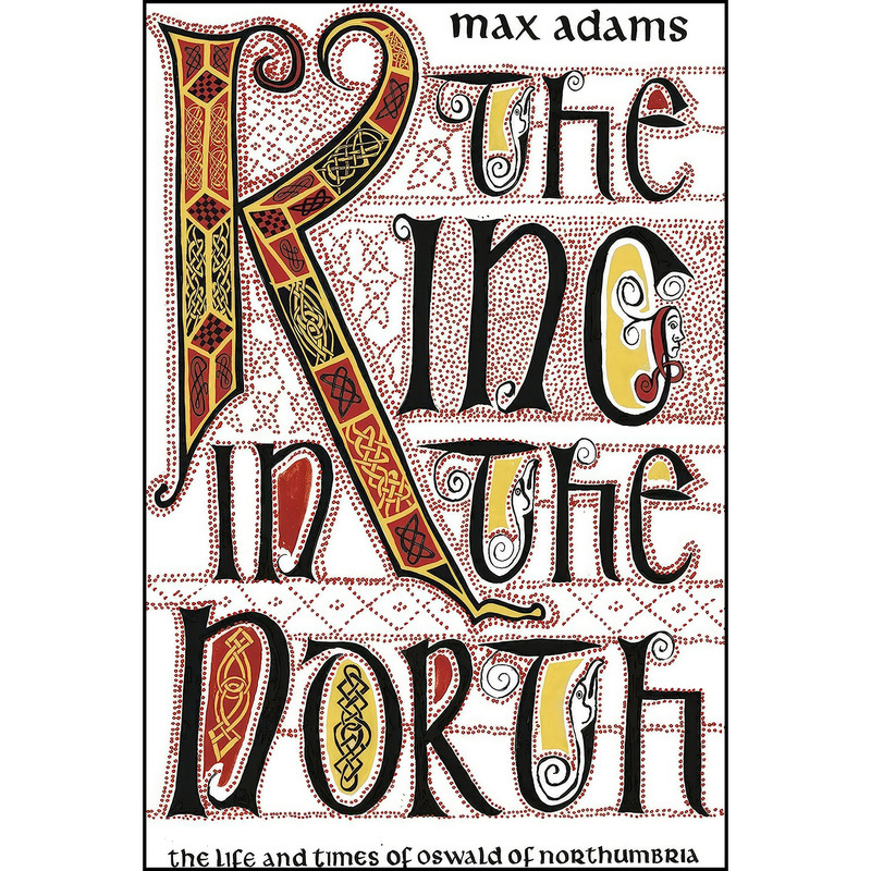 کتاب The King in the North اثر Max Adams انتشارات Head of Zeus