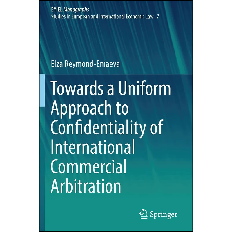 کتاب Towards a Uniform Approach to Confidentiality of International Commercial Arbitration  اثر Elza Reymond-Eniaeva انتشارات تازه ها