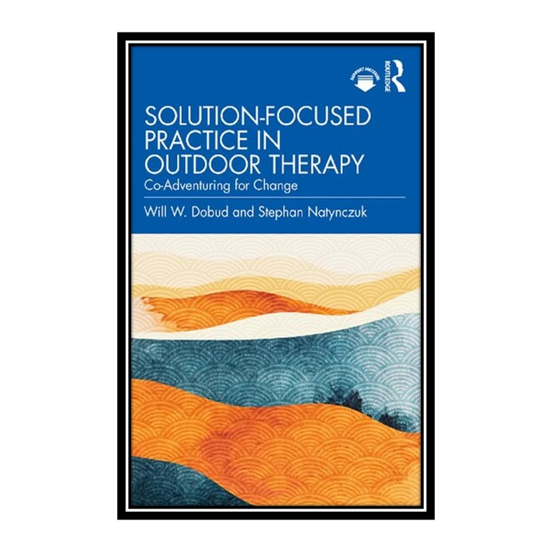 کتاب Solution-Focused Practice in Outdoor Therapy اثر Will W. Dobud and Stephan Natynczuk انتشارات مؤلفین طلایی